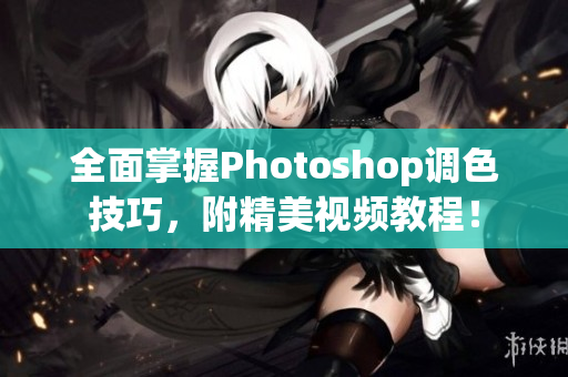 全面掌握Photoshop調(diào)色技巧，附精美視頻教程！