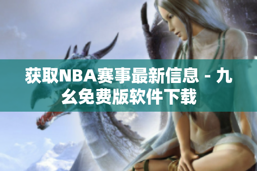 獲取NBA賽事最新信息 - 九幺免費版軟件下載