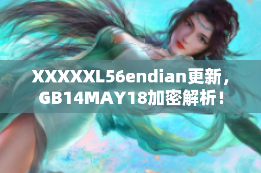 XXXXXL56endian更新，GB14MAY18加密解析！