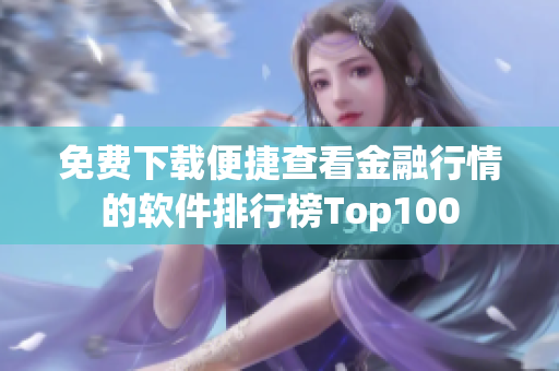 免費(fèi)下載便捷查看金融行情的軟件排行榜Top100