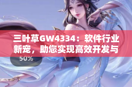 三葉草GW4334：軟件行業(yè)新寵，助您實現(xiàn)高效開發(fā)與管理