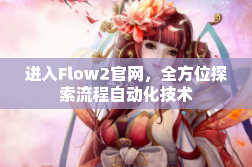 進(jìn)入Flow2官網(wǎng)，全方位探索流程自動化技術(shù)