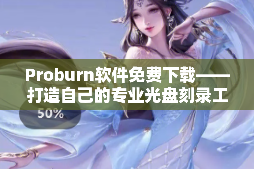 Proburn軟件免費(fèi)下載——打造自己的專業(yè)光盤刻錄工具