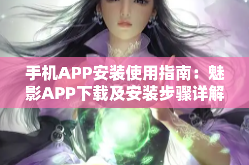 手機APP安裝使用指南：魅影APP下載及安裝步驟詳解