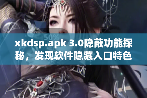 xkdsp.apk 3.0隱蔽功能探秘，發(fā)現(xiàn)軟件隱藏入口特色