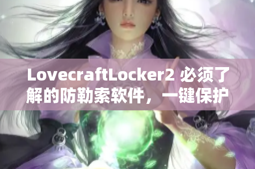 LovecraftLocker2 必須了解的防勒索軟件，一鍵保護您的個人資料