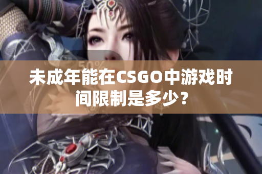 未成年能在CSGO中游戲時(shí)間限制是多少？