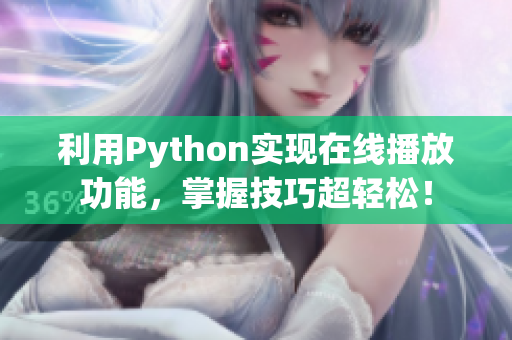 利用Python實(shí)現(xiàn)在線播放功能，掌握技巧超輕松！