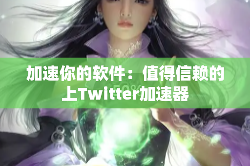 加速你的軟件：值得信賴的上Twitter加速器