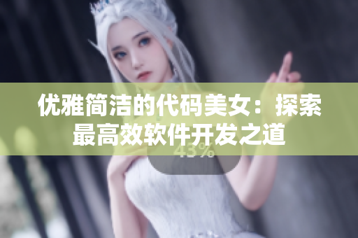 優(yōu)雅簡潔的代碼美女：探索最高效軟件開發(fā)之道