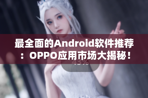 最全面的Android軟件推薦：OPPO應用市場大揭秘！