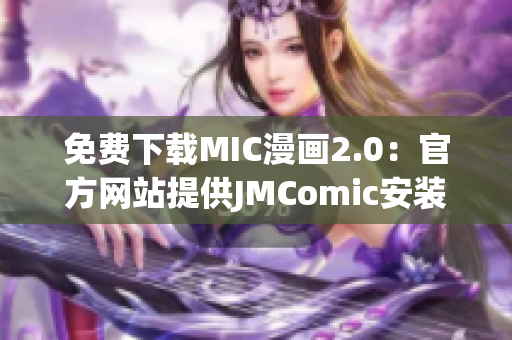 免費下載MIC漫畫2.0：官方網(wǎng)站提供JMComic安裝包