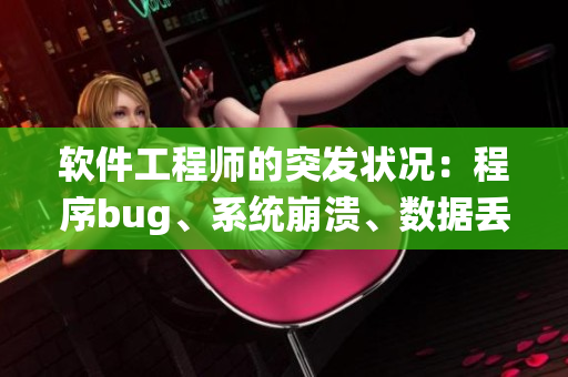 軟件工程師的突發(fā)狀況：程序bug、系統(tǒng)崩潰、數(shù)據(jù)丟失等維修難題