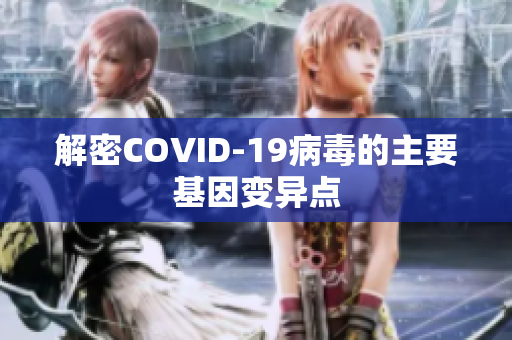 解密COVID-19病毒的主要基因變異點