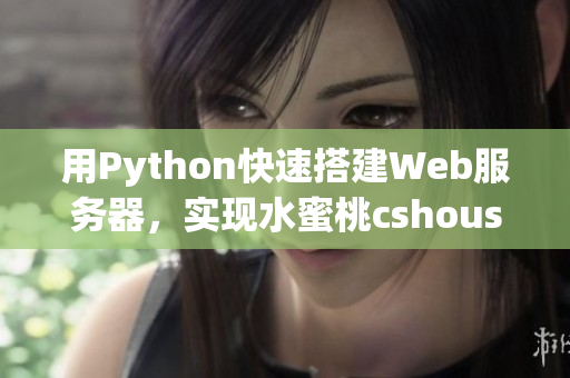 用Python快速搭建Web服務器，實現(xiàn)水蜜桃cshoushiw效果