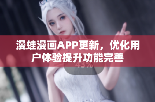 漫蛙漫畫APP更新，優(yōu)化用戶體驗提升功能完善