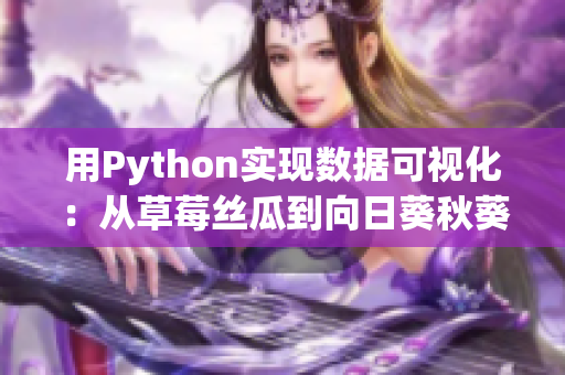 用Python實(shí)現(xiàn)數(shù)據(jù)可視化：從草莓絲瓜到向日葵秋葵茄子