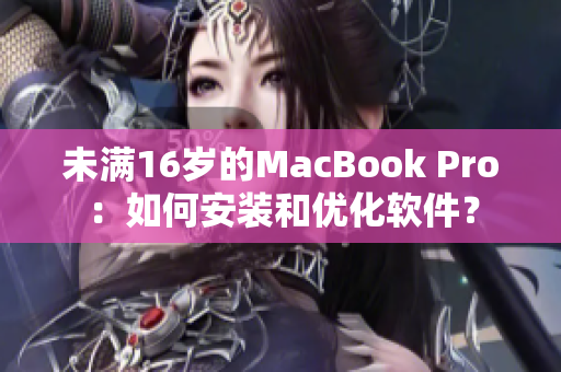 未滿16歲的MacBook Pro：如何安裝和優(yōu)化軟件？