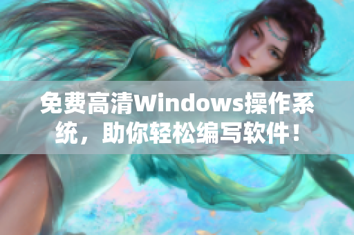 免費高清Windows操作系統(tǒng)，助你輕松編寫軟件！