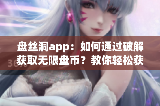 盤(pán)絲洞app：如何通過(guò)破解獲取無(wú)限盤(pán)幣？教你輕松獲得更多存儲(chǔ)空間！