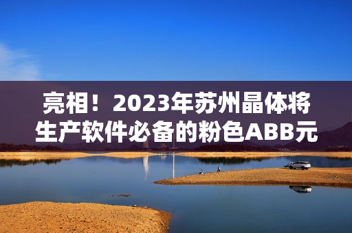 亮相！2023年蘇州晶體將生產(chǎn)軟件必備的粉色ABB元器件