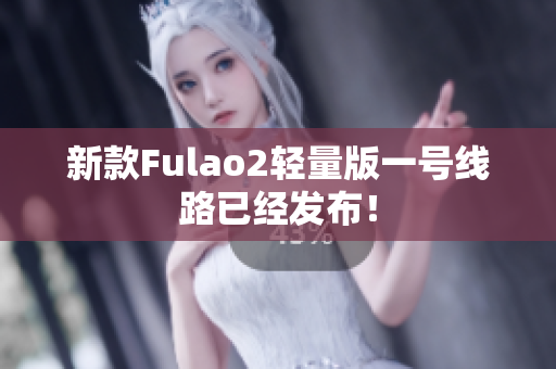 新款Fulao2輕量版一號線路已經(jīng)發(fā)布！