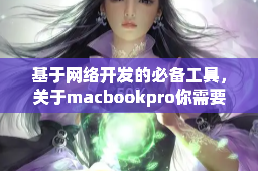 基于網(wǎng)絡開發(fā)的必備工具，關于macbookpro你需要知道的一切——軟件評測