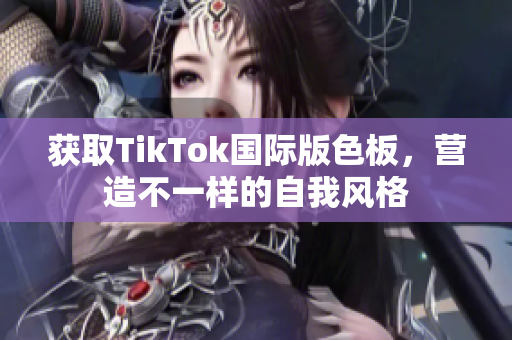 獲取TikTok國際版色板，營造不一樣的自我風格