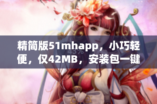 精簡版51mhapp，小巧輕便，僅42MB，安裝包一鍵下載！