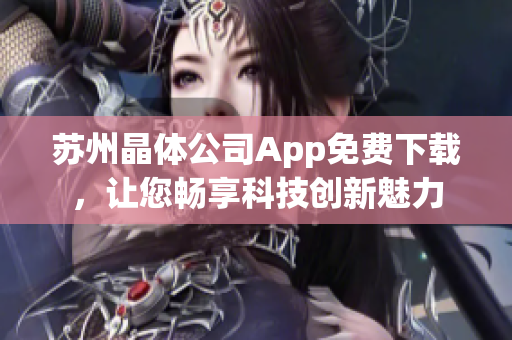 蘇州晶體公司App免費(fèi)下載，讓您暢享科技創(chuàng)新魅力