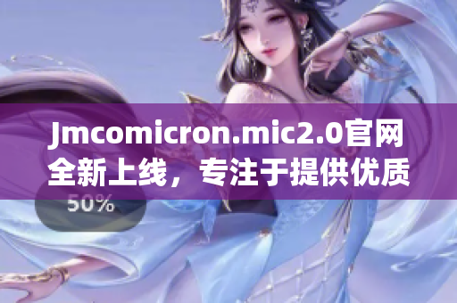 Jmcomicron.mic2.0官網全新上線，專注于提供優(yōu)質編程文章