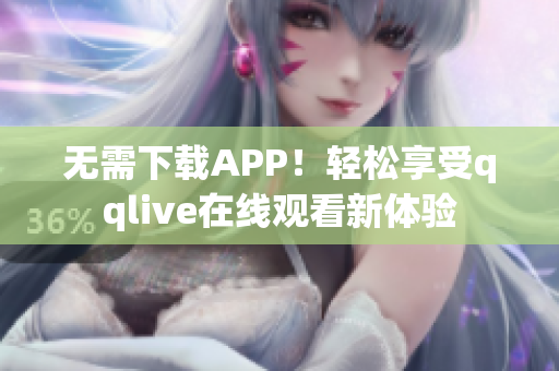 無需下載APP！輕松享受qqlive在線觀看新體驗(yàn)