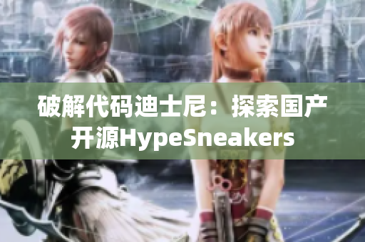 破解代碼迪士尼：探索國產(chǎn)開源HypeSneakers