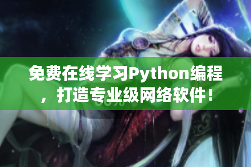 免費在線學(xué)習Python編程，打造專業(yè)級網(wǎng)絡(luò)軟件！