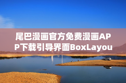 尾巴漫畫官方免費漫畫APP下載引導(dǎo)界面BoxLayout設(shè)計