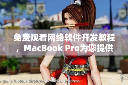 免費(fèi)觀看網(wǎng)絡(luò)軟件開發(fā)教程，MacBook Pro為您提供最佳視覺體驗(yàn)