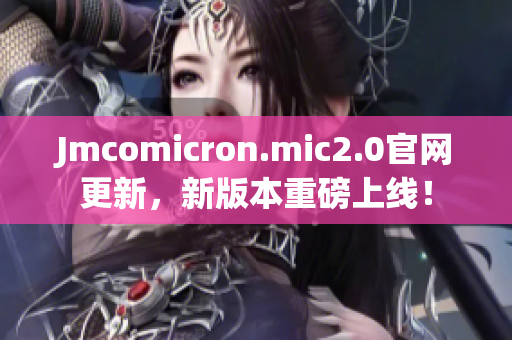 Jmcomicron.mic2.0官網(wǎng)更新，新版本重磅上線！