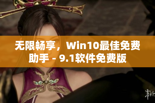 無限暢享，Win10最佳免費(fèi)助手 - 9.1軟件免費(fèi)版