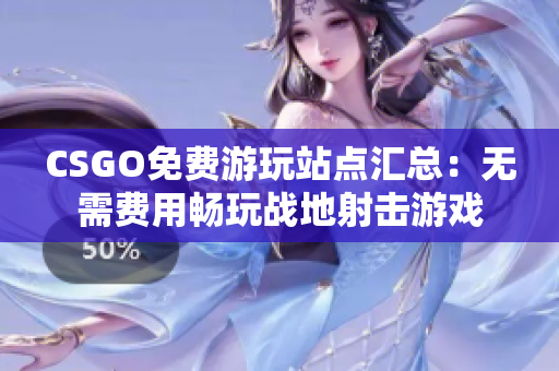 CSGO免費游玩站點匯總：無需費用暢玩戰(zhàn)地射擊游戲