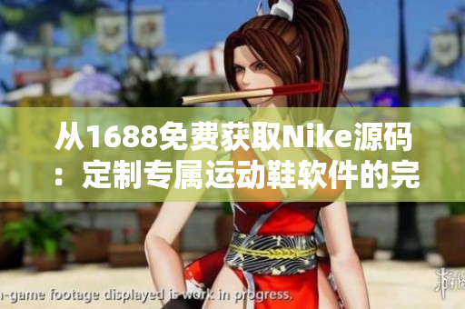 從1688免費(fèi)獲取Nike源碼：定制專屬運(yùn)動(dòng)鞋軟件的完美入門指南