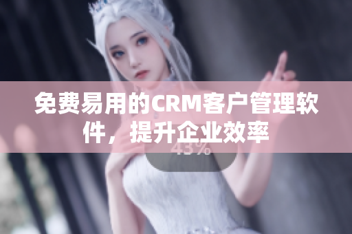 免費易用的CRM客戶管理軟件，提升企業(yè)效率