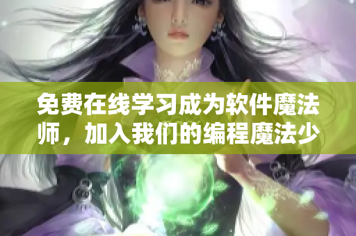 免費在線學習成為軟件魔法師，加入我們的編程魔法少女團隊吧！