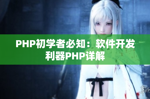 PHP初學(xué)者必知：軟件開發(fā)利器PHP詳解