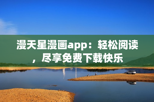 漫天星漫畫app：輕松閱讀，盡享免費下載快樂