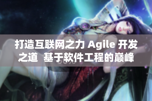 打造互聯(lián)網(wǎng)之力 Agile 開發(fā)之道  基于軟件工程的巔峰之路