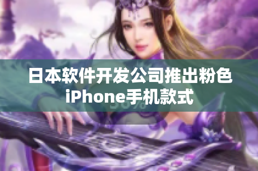 日本軟件開發(fā)公司推出粉色iPhone手機款式