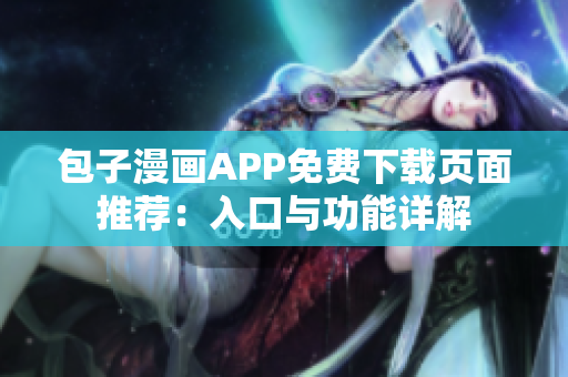 包子漫畫APP免費下載頁面推薦：入口與功能詳解