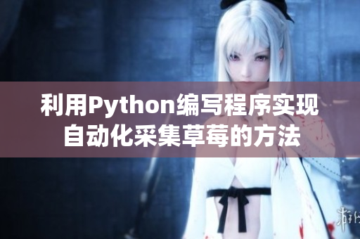 利用Python編寫程序?qū)崿F(xiàn)自動化采集草莓的方法