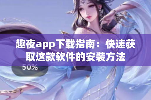 趣夜app下載指南：快速獲取這款軟件的安裝方法