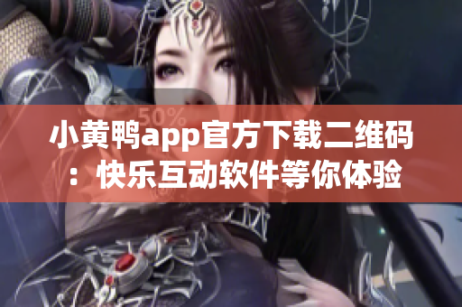 小黃鴨app官方下載二維碼：快樂(lè)互動(dòng)軟件等你體驗(yàn)